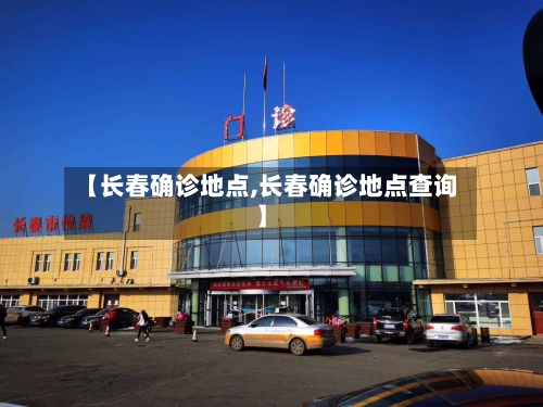【长春确诊地点,长春确诊地点查询】