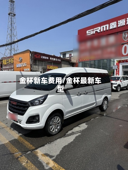 金杯新车费用/金杯最新车型-第2张图片