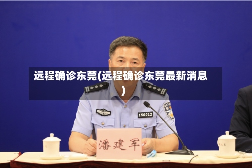 远程确诊东莞(远程确诊东莞最新消息)