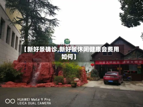 【新好景确诊,新好景休闲健康会费用如何】