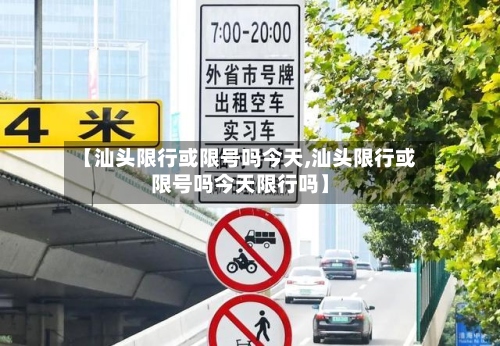 【汕头限行或限号吗今天,汕头限行或限号吗今天限行吗】