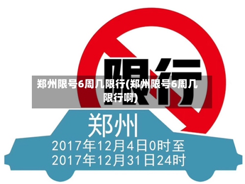 郑州限号6周几限行(郑州限号6周几限行啊)