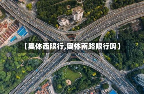 【奥体西限行,奥体南路限行吗】-第2张图片