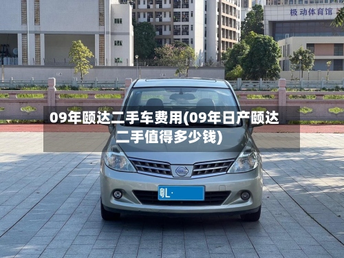 09年颐达二手车费用(09年日产颐达二手值得多少钱)