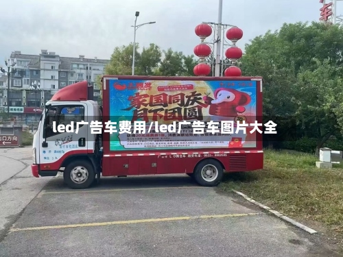 led广告车费用/led广告车图片大全