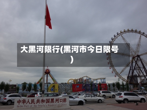 大黑河限行(黑河市今日限号)-第2张图片