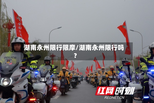 湖南永州限行限摩/湖南永州限行吗?-第2张图片