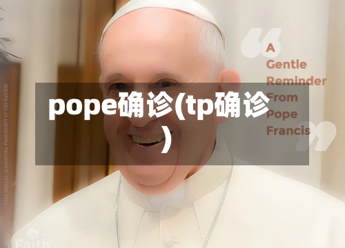 pope确诊(tp确诊)-第3张图片