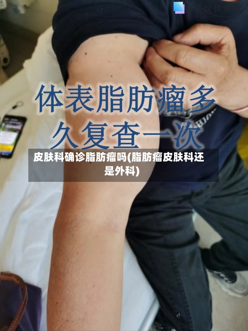 皮肤科确诊脂肪瘤吗(脂肪瘤皮肤科还是外科)