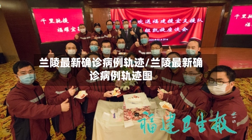 兰陵最新确诊病例轨迹/兰陵最新确诊病例轨迹图-第2张图片
