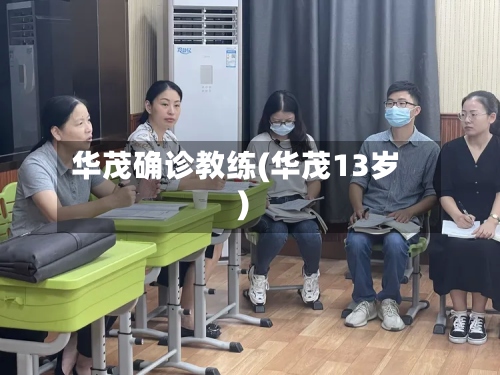 华茂确诊教练(华茂13岁)-第2张图片