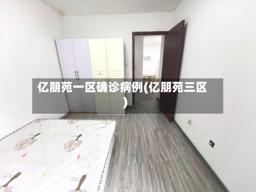 亿朋苑一区确诊病例(亿朋苑三区)-第2张图片
