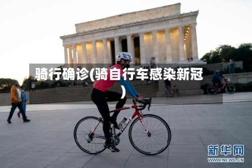 骑行确诊(骑自行车感染新冠)