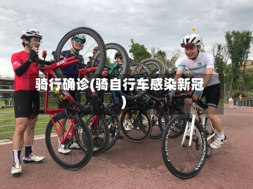 骑行确诊(骑自行车感染新冠)-第2张图片