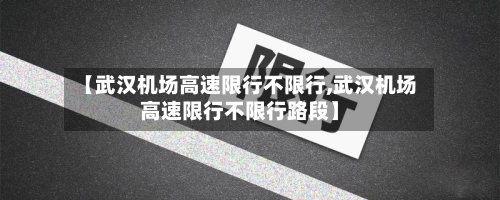 【武汉机场高速限行不限行,武汉机场高速限行不限行路段】