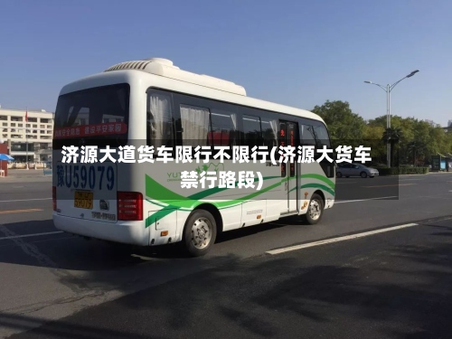 济源大道货车限行不限行(济源大货车禁行路段)-第2张图片