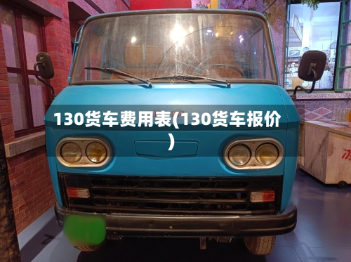 130货车费用表(130货车报价)