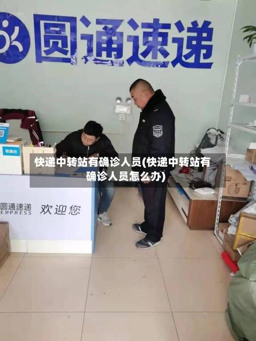 快递中转站有确诊人员(快递中转站有确诊人员怎么办)