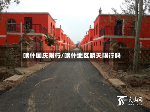 喀什国庆限行/喀什地区明天限行吗-第2张图片