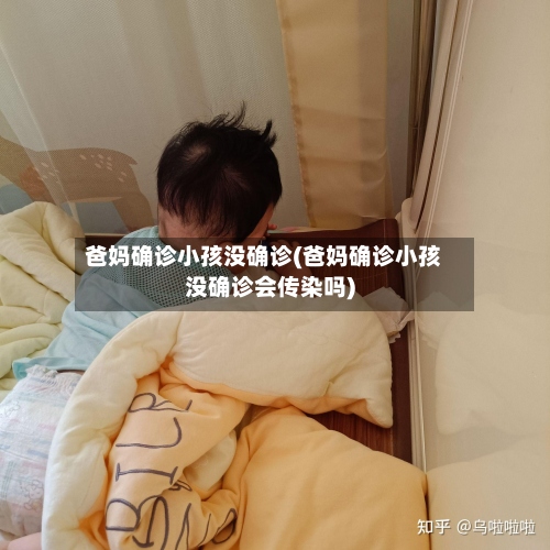 爸妈确诊小孩没确诊(爸妈确诊小孩没确诊会传染吗)