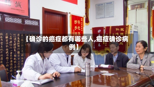 【确诊的癌症都有哪些人,癌症确诊病例】