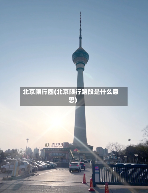 北京限行圈(北京限行路段是什么意思)