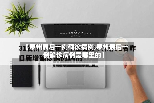 【泉州最后一例确诊病例,泉州最后一例确诊病例是哪里的】
