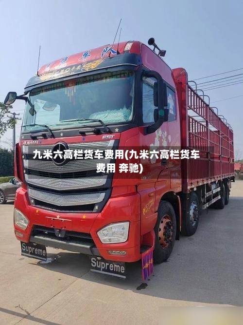 九米六高栏货车费用(九米六高栏货车费用 奔驰)-第2张图片