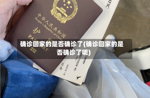 确诊回家的是否确诊了(确诊回家的是否确诊了呢)