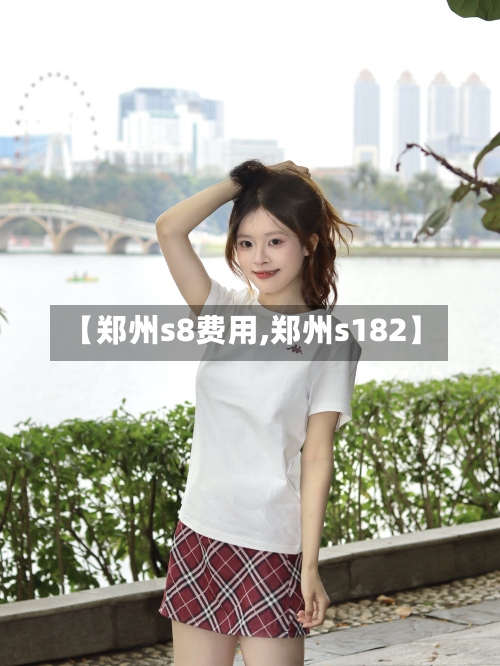【郑州s8费用,郑州s182】