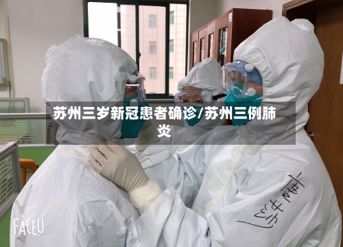 苏州三岁新冠患者确诊/苏州三例肺炎