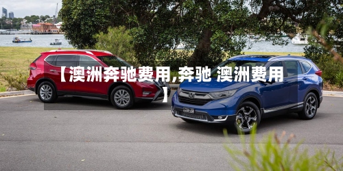 【澳洲奔驰费用,奔驰 澳洲费用】