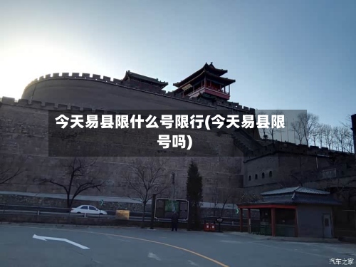 今天易县限什么号限行(今天易县限号吗)-第2张图片
