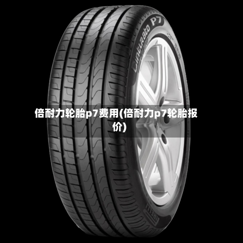 倍耐力轮胎p7费用(倍耐力p7轮胎报价)-第3张图片