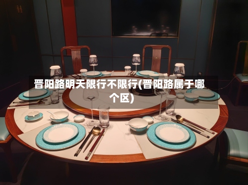 晋阳路明天限行不限行(晋阳路属于哪个区)-第3张图片