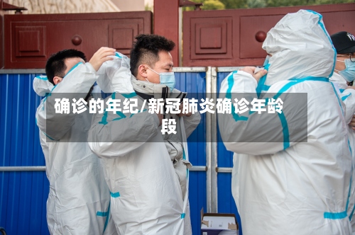 确诊的年纪/新冠肺炎确诊年龄段