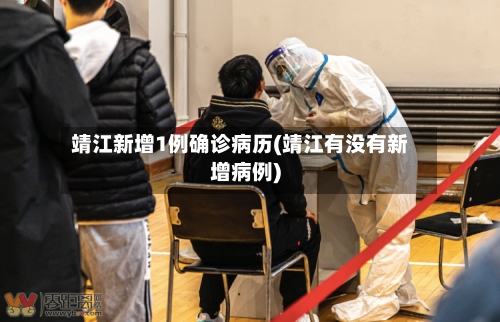 靖江新增1例确诊病历(靖江有没有新增病例)