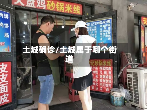 土城确诊/土城属于哪个街道-第2张图片