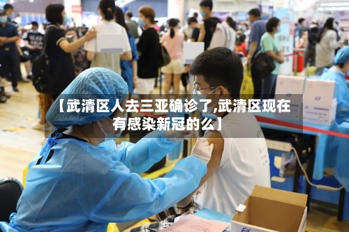 【武清区人去三亚确诊了,武清区现在有感染新冠的么】