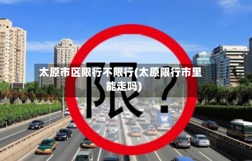 太原市区限行不限行(太原限行市里能走吗)-第2张图片