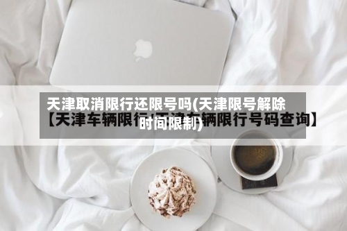 天津取消限行还限号吗(天津限号解除时间限制)-第2张图片