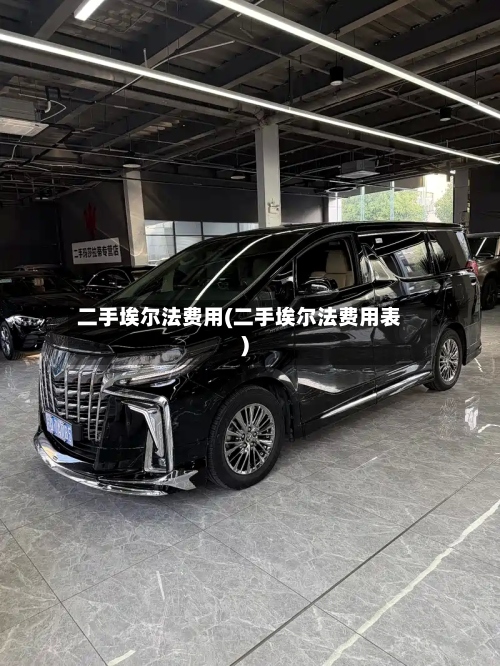 二手埃尔法费用(二手埃尔法费用表)-第2张图片