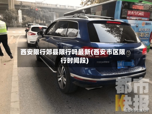 西安限行郊县限行吗最新(西安市区限行时间段)-第3张图片