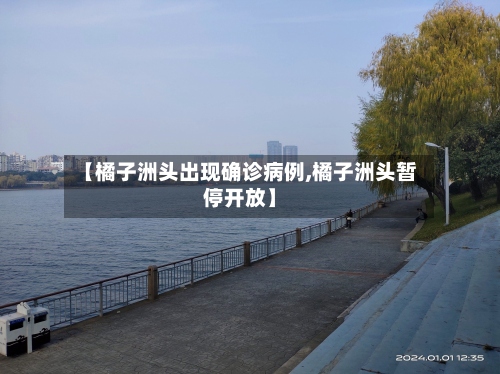 【橘子洲头出现确诊病例,橘子洲头暂停开放】-第2张图片