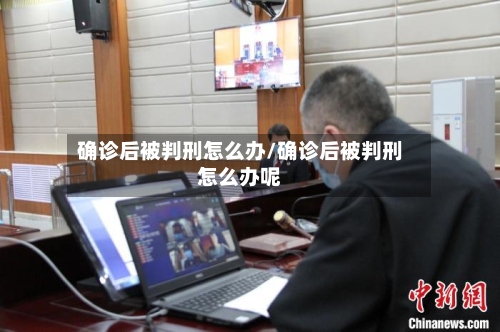 确诊后被判刑怎么办/确诊后被判刑怎么办呢-第3张图片