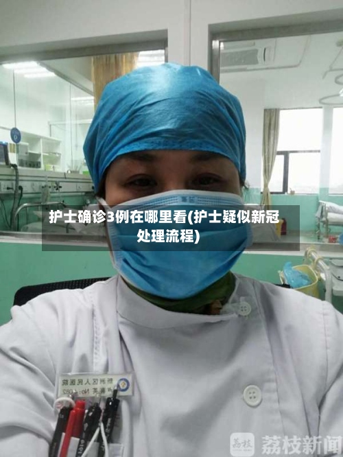 护士确诊3例在哪里看(护士疑似新冠处理流程)-第3张图片