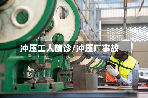 冲压工人确诊/冲压厂事故-第3张图片