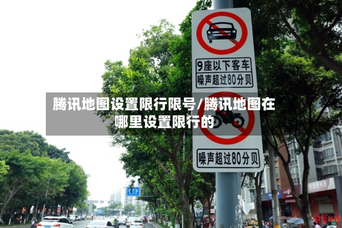腾讯地图设置限行限号/腾讯地图在哪里设置限行的-第2张图片