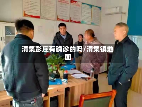 清集彭庄有确诊的吗/清集镇地图
