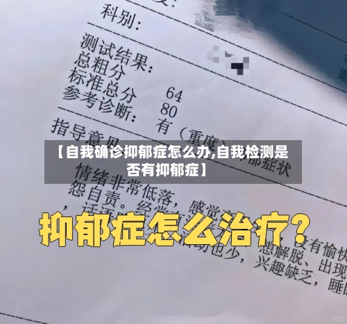 【自我确诊抑郁症怎么办,自我检测是否有抑郁症】-第3张图片